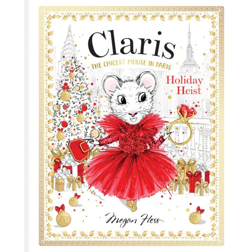Claris: Holiday Heist: Claris: The Chicest Mouse in Paris -- Megan Hess